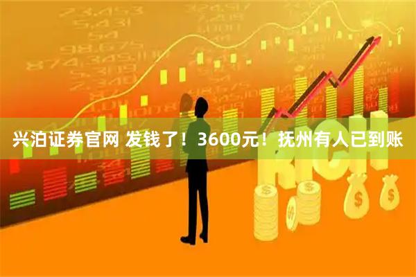 兴泊证券官网 发钱了！3600元！抚州有人已到账